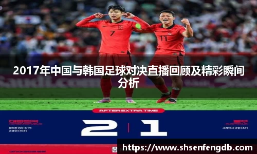 2017年中国与韩国足球对决直播回顾及精彩瞬间分析